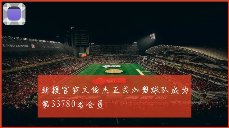 新援官宣文俊杰正式加盟球队成为第33780名会员